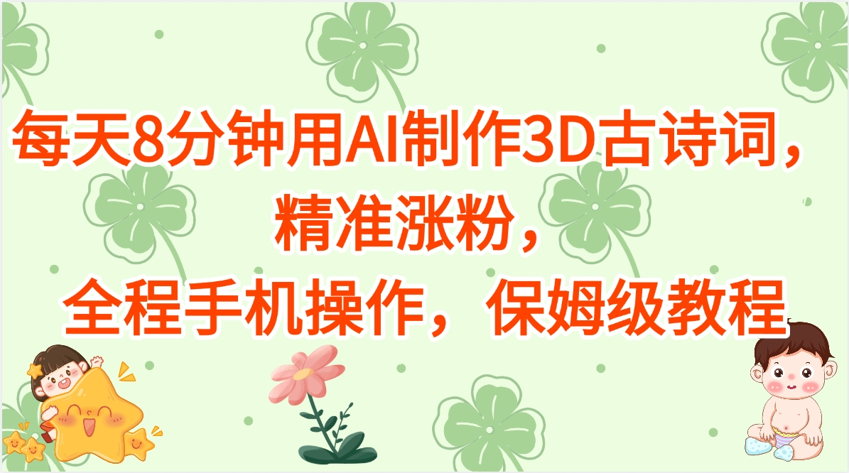 每天8分钟用AI制作3D古诗词，精准涨粉，全程手机操作，保姆级教程-91搞钱