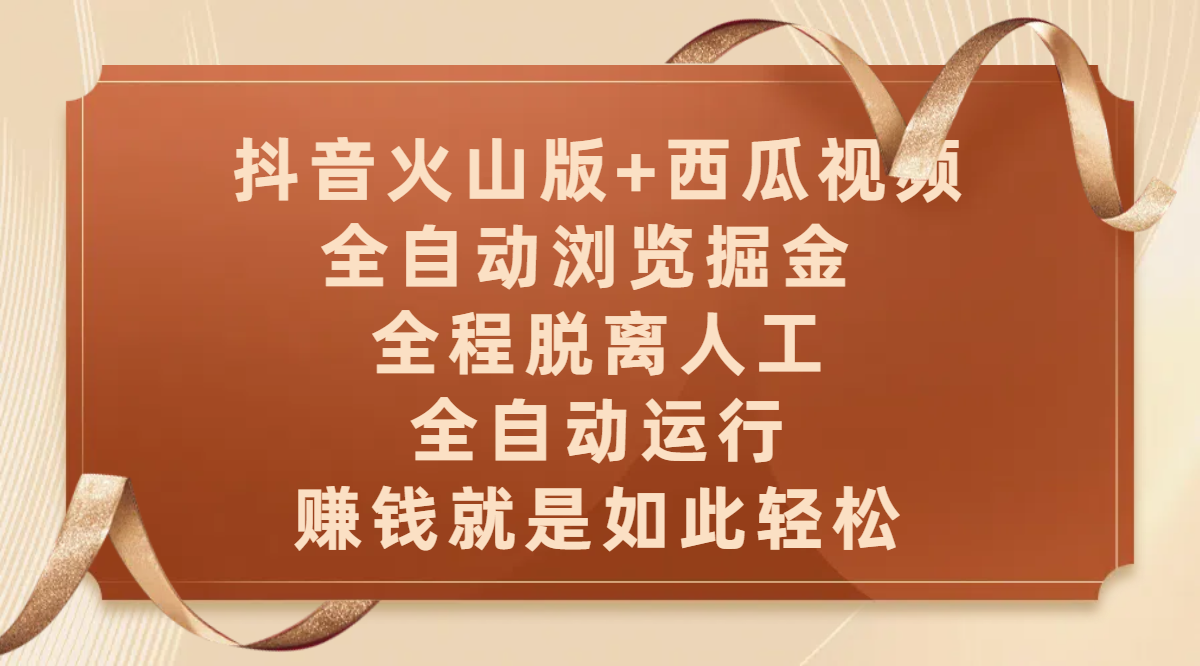 抖音火山版+西瓜视频双平台，全自动浏览掘金 ，全程脱离人工，全自动运行，赚钱就是如此轻松-91搞钱