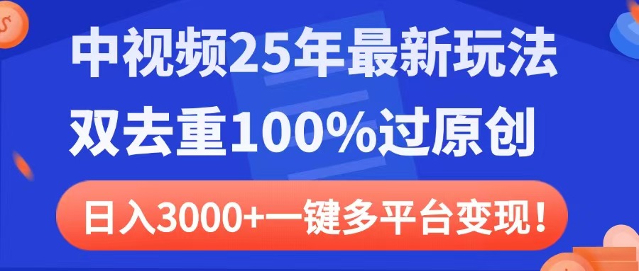 中视频25年最新玩法,双去重100%过原创,日入3000+一键多平台变现-91搞钱