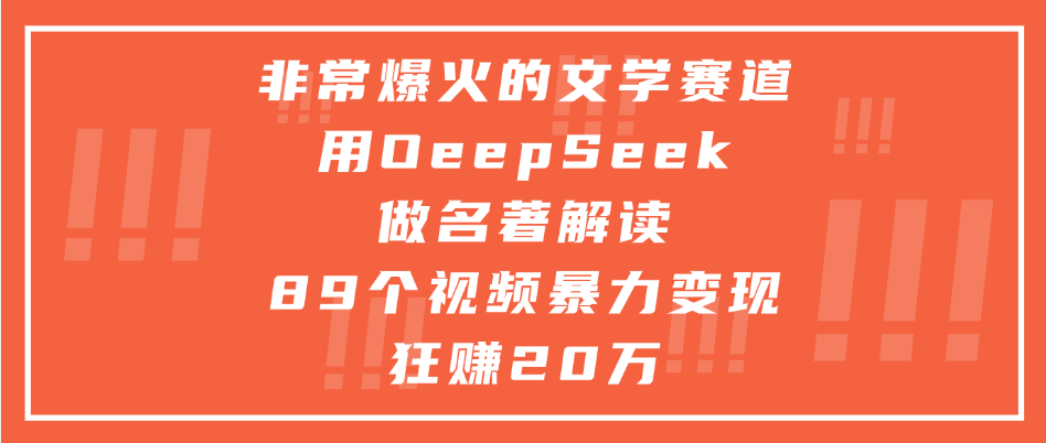 非常爆火的文学赛道,用deepseek做名著解读, 89个视频暴力变现狂赚20万-91搞钱