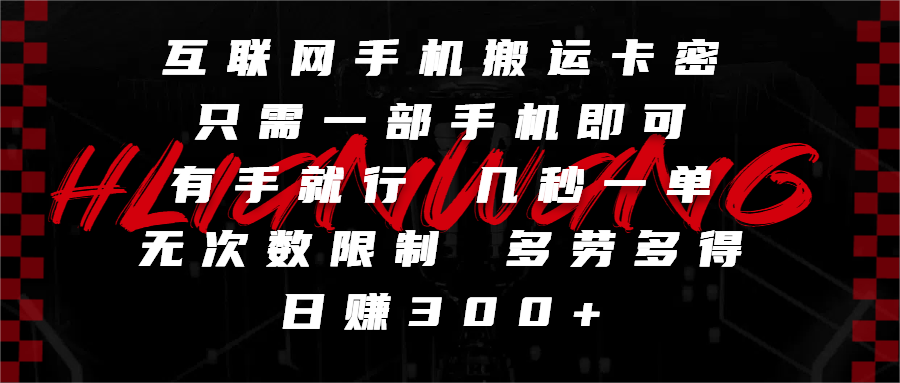 互联网手机搬运卡密，只需一部手机即可，有手就行，几秒一单，无次数限制，多劳多得，日赚300+-91搞钱