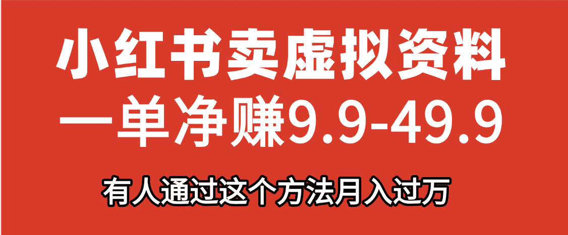 小红书卖虚拟资料,一单净赚9.9-49.9之间,日入500+-91搞钱