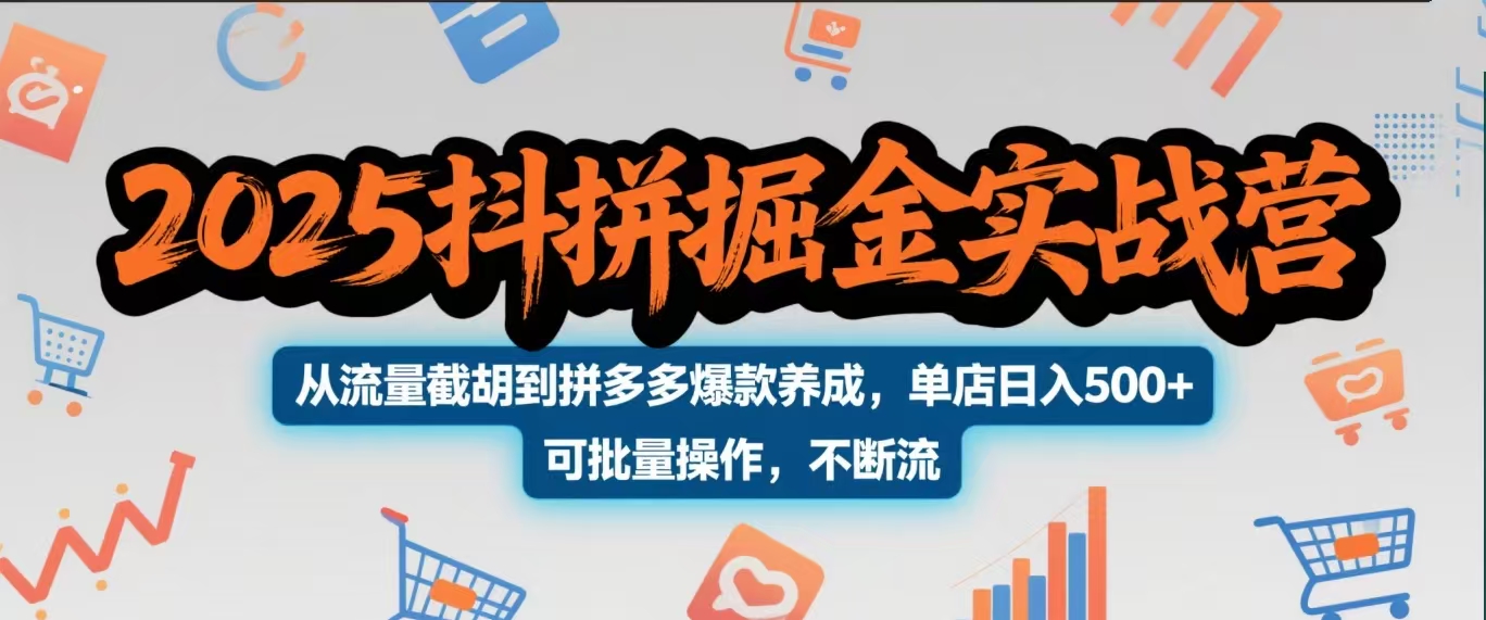 2025抖拼掘金实战营，从流量截胡到拼多多爆款养成，单店日入500+ 可批量操作，不断流-91搞钱