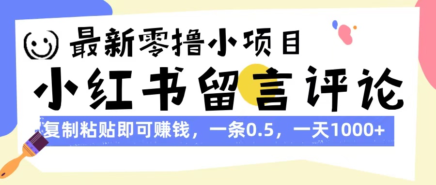 最新零撸小项目，小红书留言评论，复制粘贴即可赚钱，一条0.5，一天1000+-91搞钱