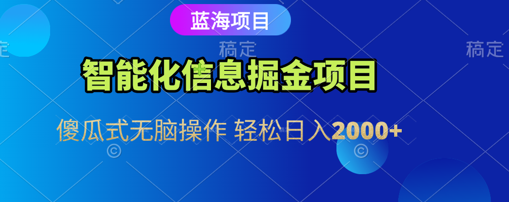 智能化信息蓝海全自动掘金项目 傻瓜式无脑操作 轻松日入2000+-91搞钱