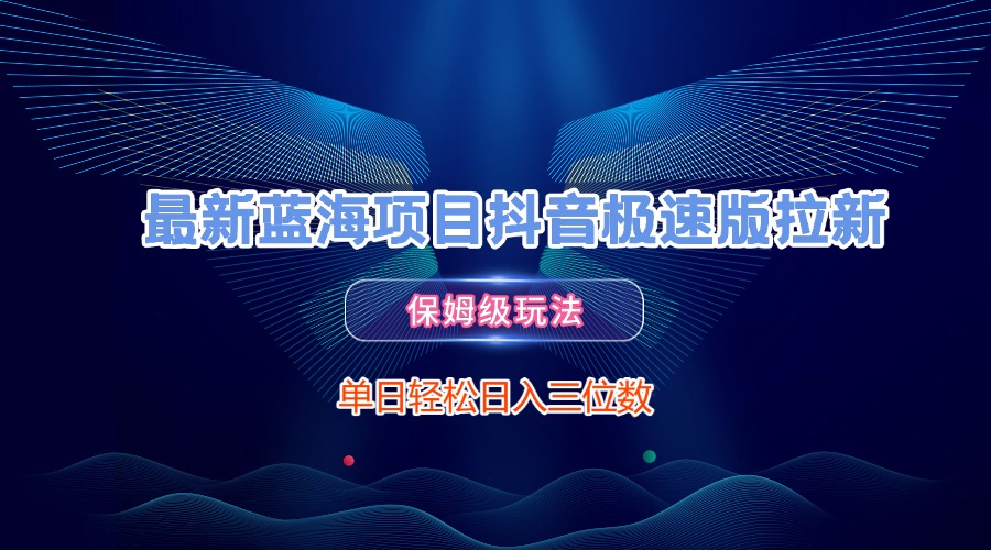 最新蓝海项目抖音极速版拉新，保姆级玩法，单日轻松日入三位数-91搞钱
