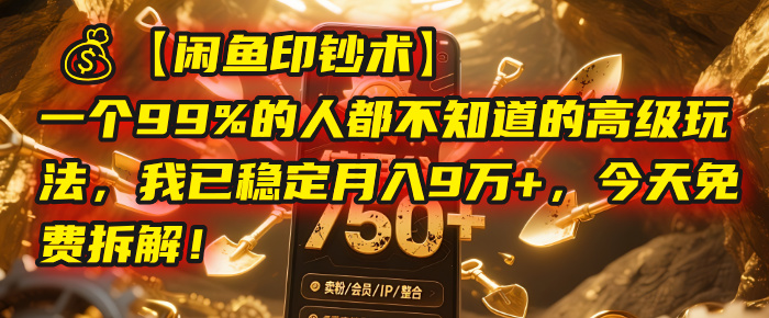 【闲鱼印钞术】一个99%的人都不知道的高级玩法,我已稳定月入9万+,今天免费拆解!-91搞钱