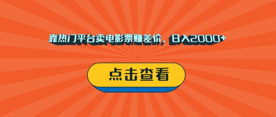 靠热门平台卖电影票赚差价，日入2000+，小白轻松上手-91搞钱