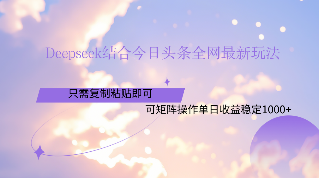 Deepseek结合今日头条全网最新玩法,只需复制粘贴,小白轻松上手单日稳定1000+-91搞钱