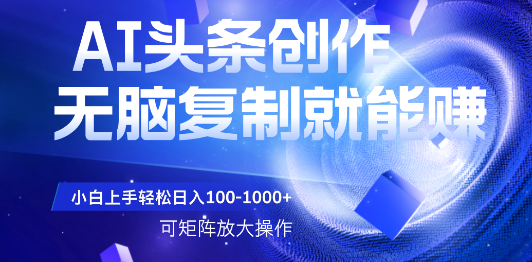 AI头条文章创作,无脑复制粘贴就能赚,小白轻松上手稳定日入100-1000+ 可矩阵操作-91搞钱