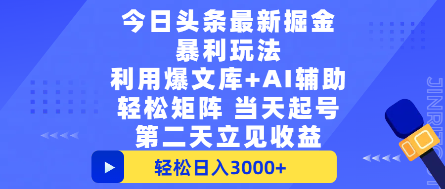 今日头条最新掘金暴利玩法，利用爆文+AI辅助，轻松矩阵、当天起号，简单粗暴第二天立见收益，轻松日入3000+，大平台永久可操作-91搞钱