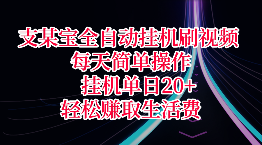 支某宝全自动挂机刷视频，每天简单操作，挂机单日20+，轻松赚取生活费-91搞钱