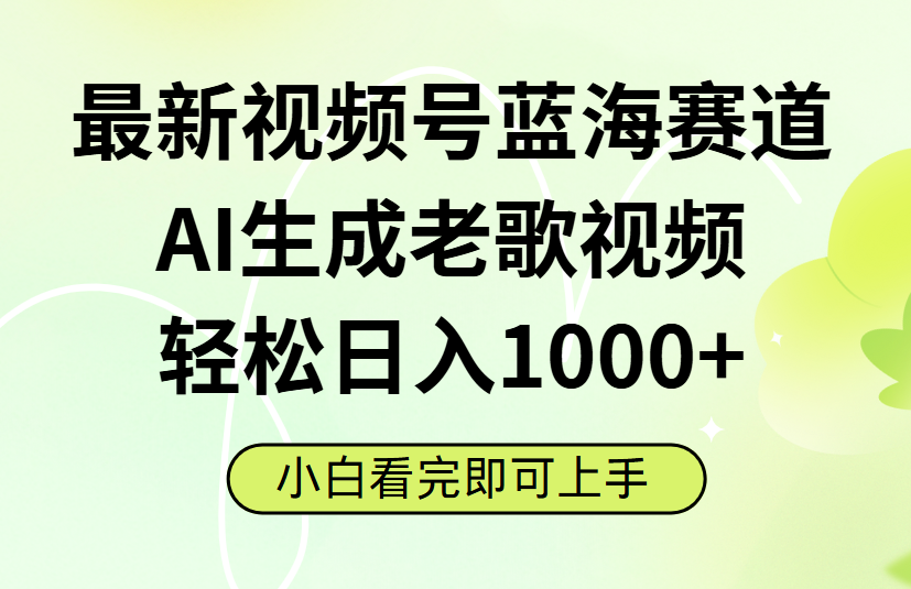 最新视频号蓝海赛道，Ai生成老歌视频，小白也可轻松日入1000➕-91搞钱
