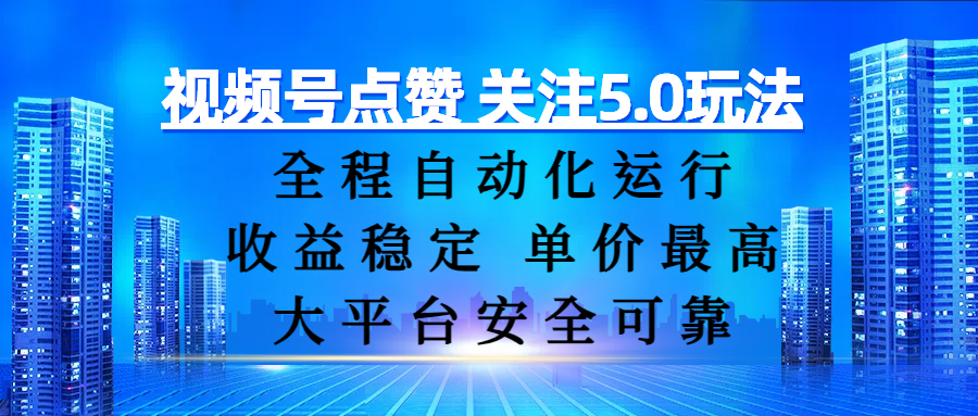 视频号点赞 关注5.0玩法,全程自动化运行,收益稳定, 单价最高,大平台安全可靠-91搞钱