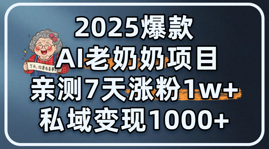 2025爆款 AI 老奶奶项目：亲测 7 天涨粉 1W+，私域变现 1000+-91搞钱
