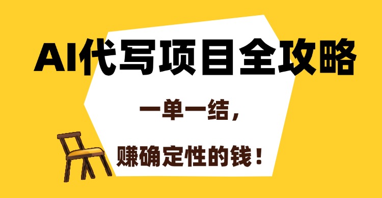 AI代写项目全攻略,一单一结,赚确定性的钱!-91搞钱