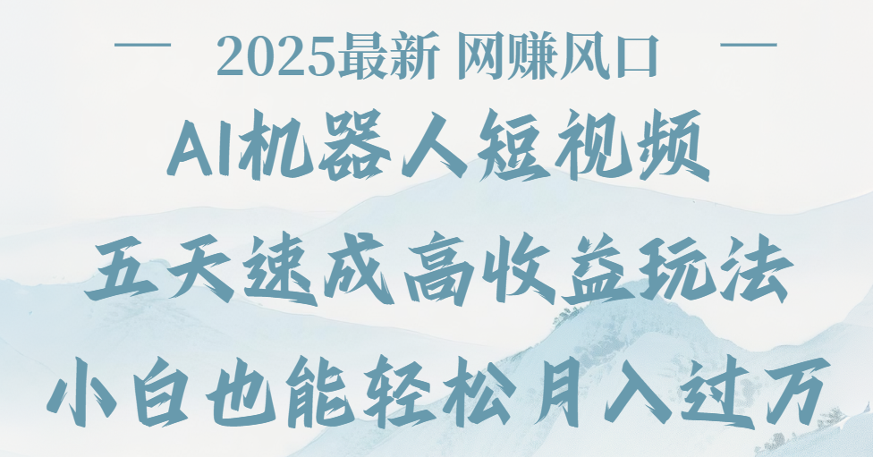 2025最新Ai 机器人短视频,网赚变现风口,五天速成高收益玩法,小白轻松月入过万-91搞钱