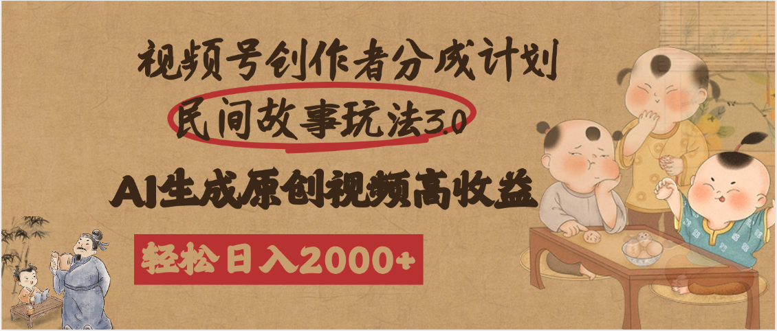 视频号创作者分成民间故事玩法3.0，100%原创视频高收益，轻松日入2000+-91搞钱