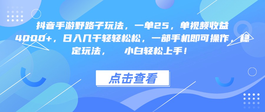 抖音手游野路子玩法，一单25，单视频收益4000+，一部手机即可操作，日入几千轻轻松松，稳定玩法，  小白轻松上手！-91搞钱