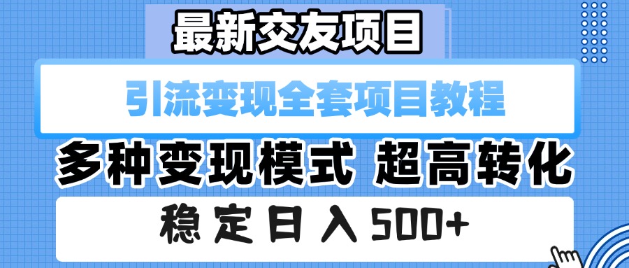 最新交友项目 引流变现全套项目教程 多种变现模式 超高转化 稳定日入500+-91搞钱