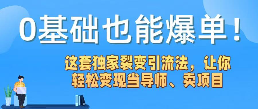 0基础也能爆单！这套独家裂变引流法，让你轻松变现当导师、卖项目-91搞钱