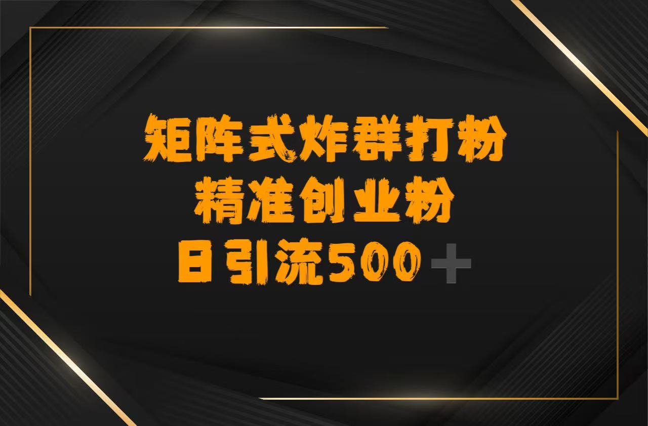 矩阵炸群打粉，日引流500➕精准创业粉-91搞钱