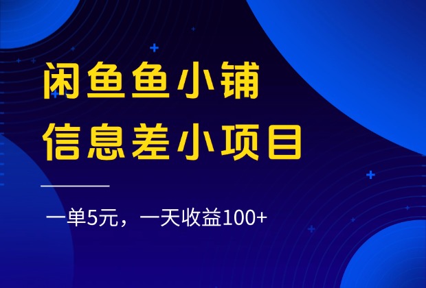 闲鱼鱼小铺信息差小项目，一单5元，一天收益100+-91搞钱