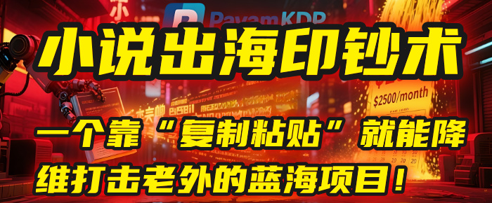 小说出海印钞术：一个靠“复制粘贴”就能降维打击老外的蓝海项目！-91搞钱