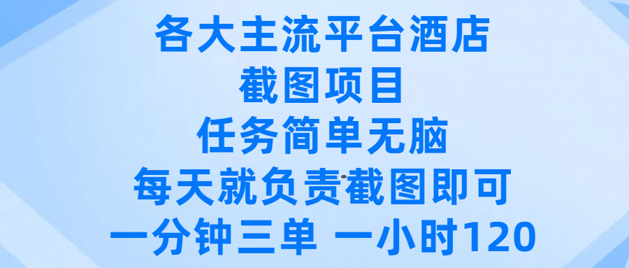 各大主流平台酒店截图项目，任务简单无脑，每天就负责截图即可，一分钟三单 ，一小时可以做120-91搞钱