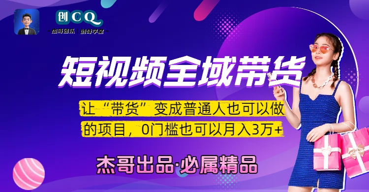 短视频全域带货，让“带货”变成普通人也可以做的项目，0门槛也可以月入3万加-91搞钱