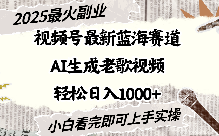 2025最新视频号蓝海赛道，Ai生成老歌视频，小白也可轻松日入1000➕-91搞钱