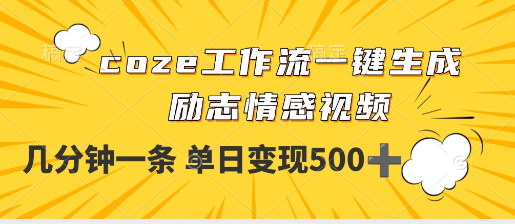 用coze工作流一键生成励志情感视频,几分钟一天,单日变现500+-91搞钱