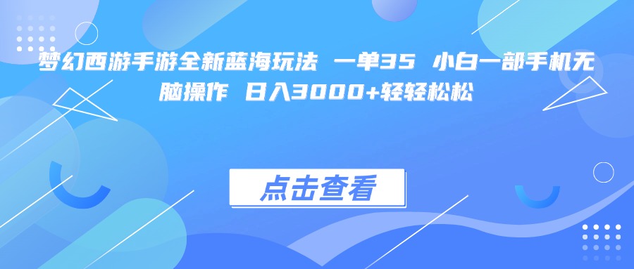 梦幻西游手游全新蓝海玩法 一单35 小白一部手机无脑操作 日入3000+轻轻松松-91搞钱