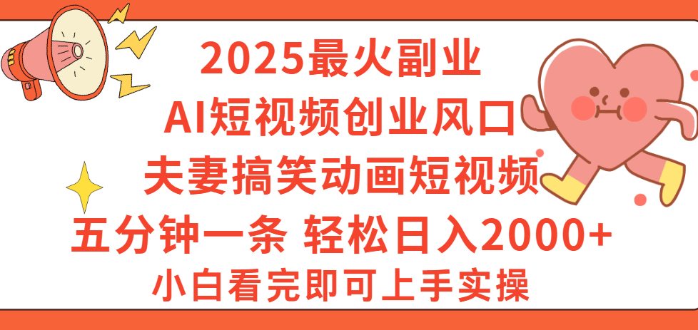 2025最火副业Ai短视频创业风口！夫妻搞笑对话动画短视频，五分钟做一条，矩阵操作，轻松日入 2000+-91搞钱