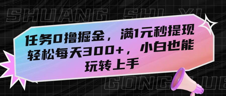 任务0撸掘金，满1元秒提现，轻松每天300+，小白也能玩转上手-91搞钱
