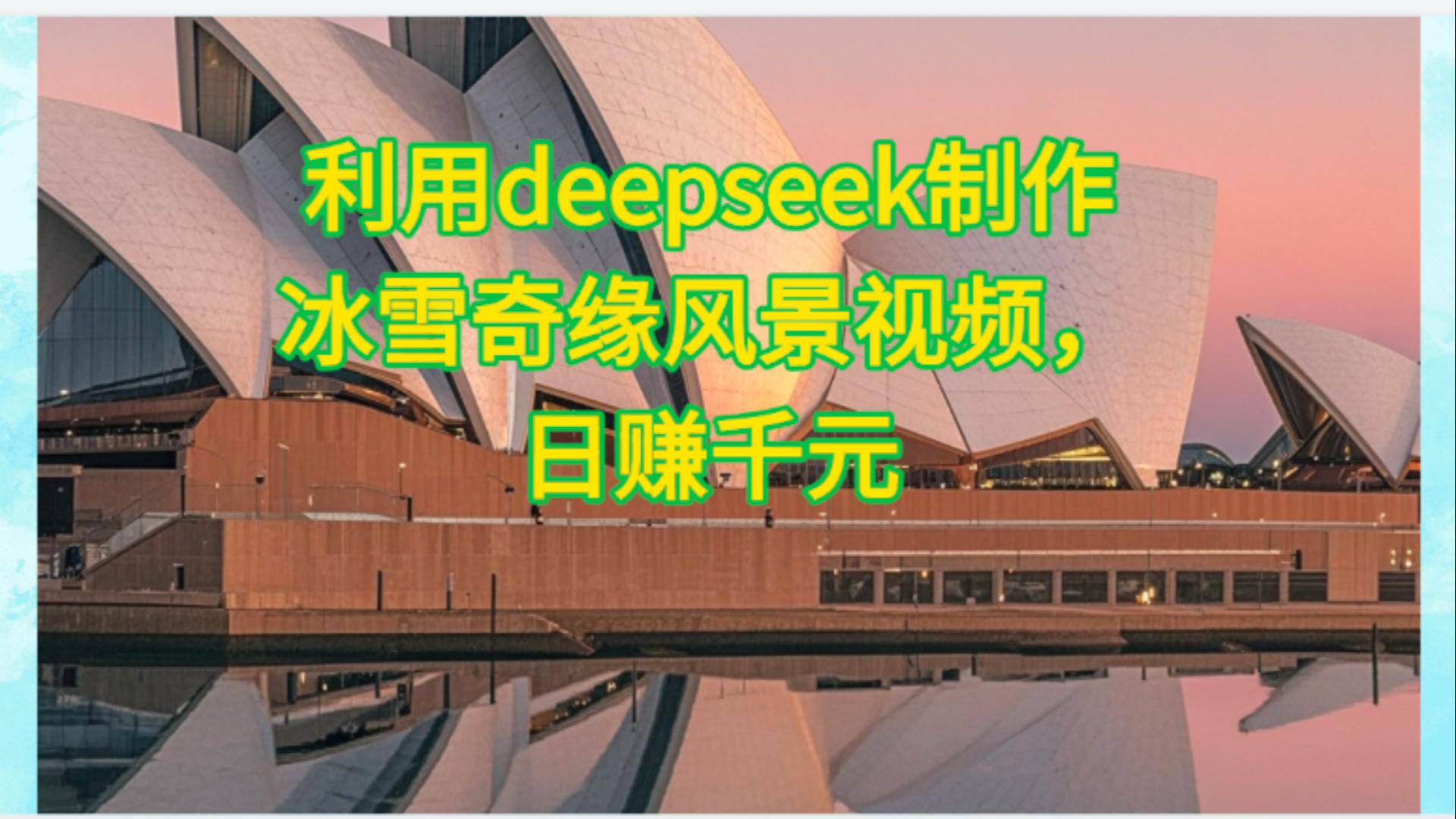 利用Deepseek制作,冰雪风景视频-91搞钱