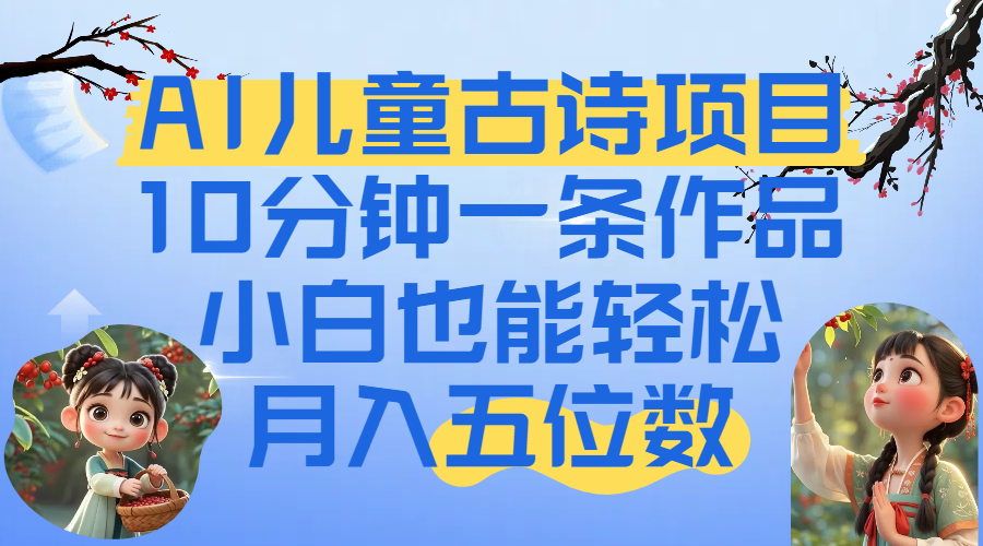 爆火AI儿童古诗项目!10分钟一条作品,小白也能轻松月入五位数-91搞钱