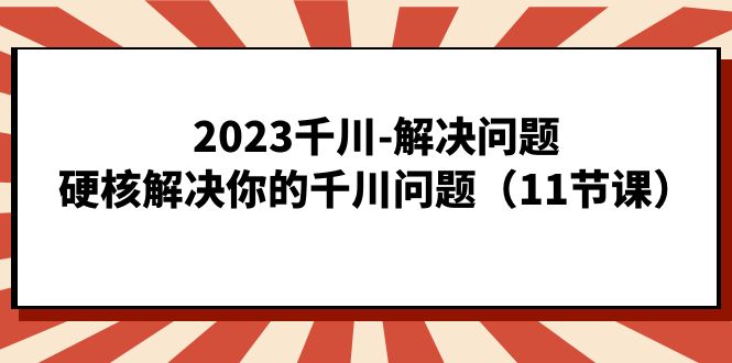 2023千川-解决问题，硬核解决你的千川问题（11节课）-91搞钱