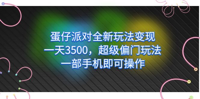 蛋仔派对全新玩法变现，一天3500，超级偏门玩法，一部手机即可操作-91搞钱