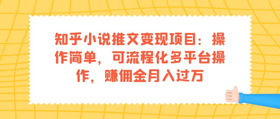 知乎小说推文变现项目：操作简单，可流程化多平台操作，赚佣金月入过万-91搞钱