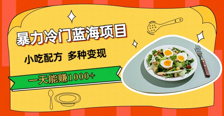 暴力冷门蓝海项目，小吃配方，多种变现，一天能赚1000+（附900G小吃资料）-91搞钱