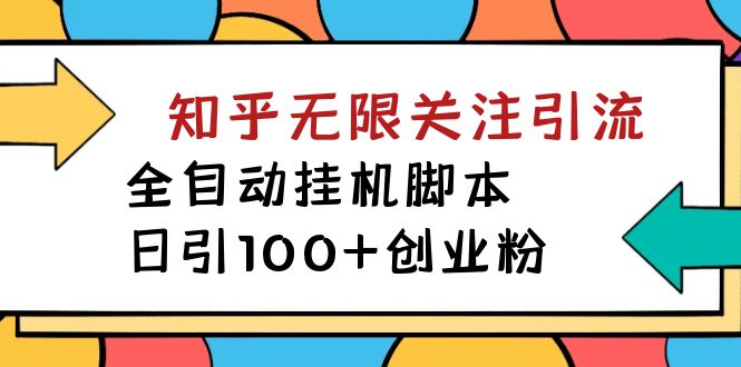 【揭秘】价值5000 知乎无限关注引流，全自动工具工具，日引100+创业粉-91搞钱