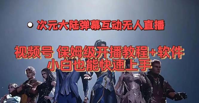 视频号次元大陆弹幕互动无人直播,视频号保姆级开播教程+软件,小白也能…-91搞钱