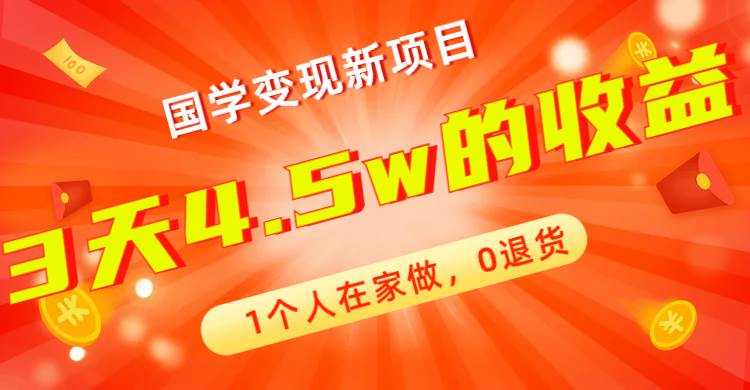 全新蓝海，国学变现新项目，1个人在家做，0退货，3天4.5w收益【178G资料】-91搞钱