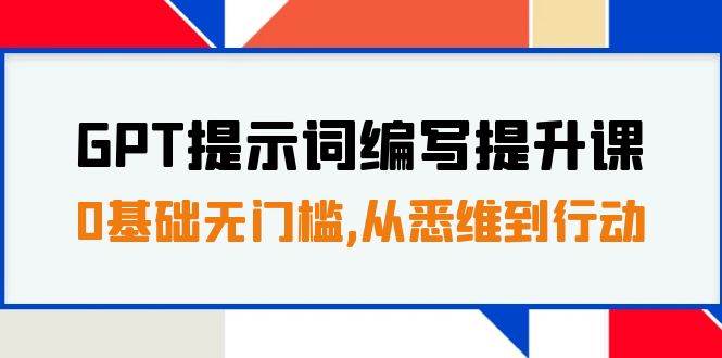 GPT提示词编写提升课，0基础无门槛，从悉维到行动，30天16个课时-91搞钱
