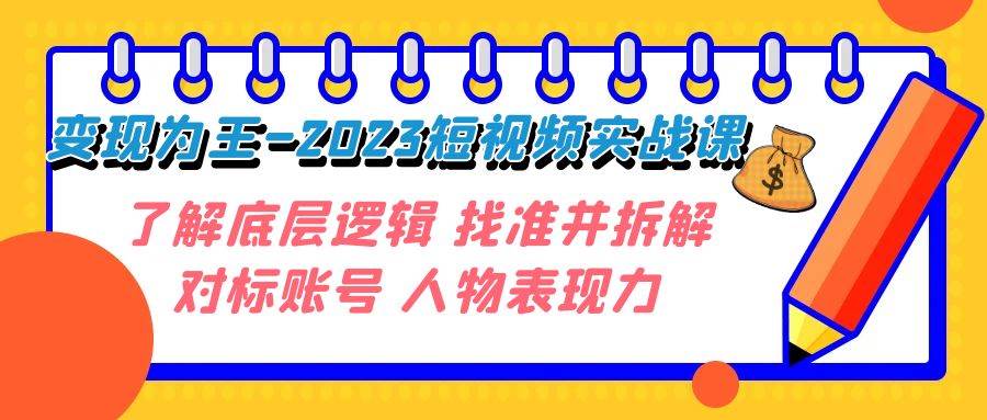 变现·为王-2023短视频实战课 了解底层逻辑 找准并拆解对标账号 人物表现力-91搞钱