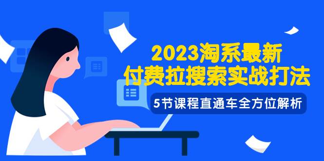 2023淘系·最新付费拉搜索实战打法,5节课程直通车全方位解析-91搞钱