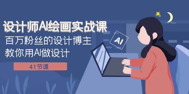 设计师AI绘画实战课：百万粉丝的设计博主教你用AI做设计（41节课）-91搞钱