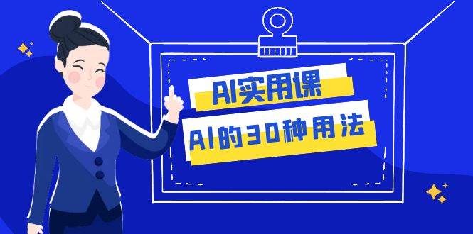 AI·实用课:Al的·30种用法,工作效率提升数倍(31节课)-91搞钱