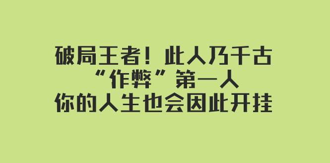 某付费文章：破局王者！此人乃千古“作弊”第一人，你的人生也会因此开挂-91搞钱